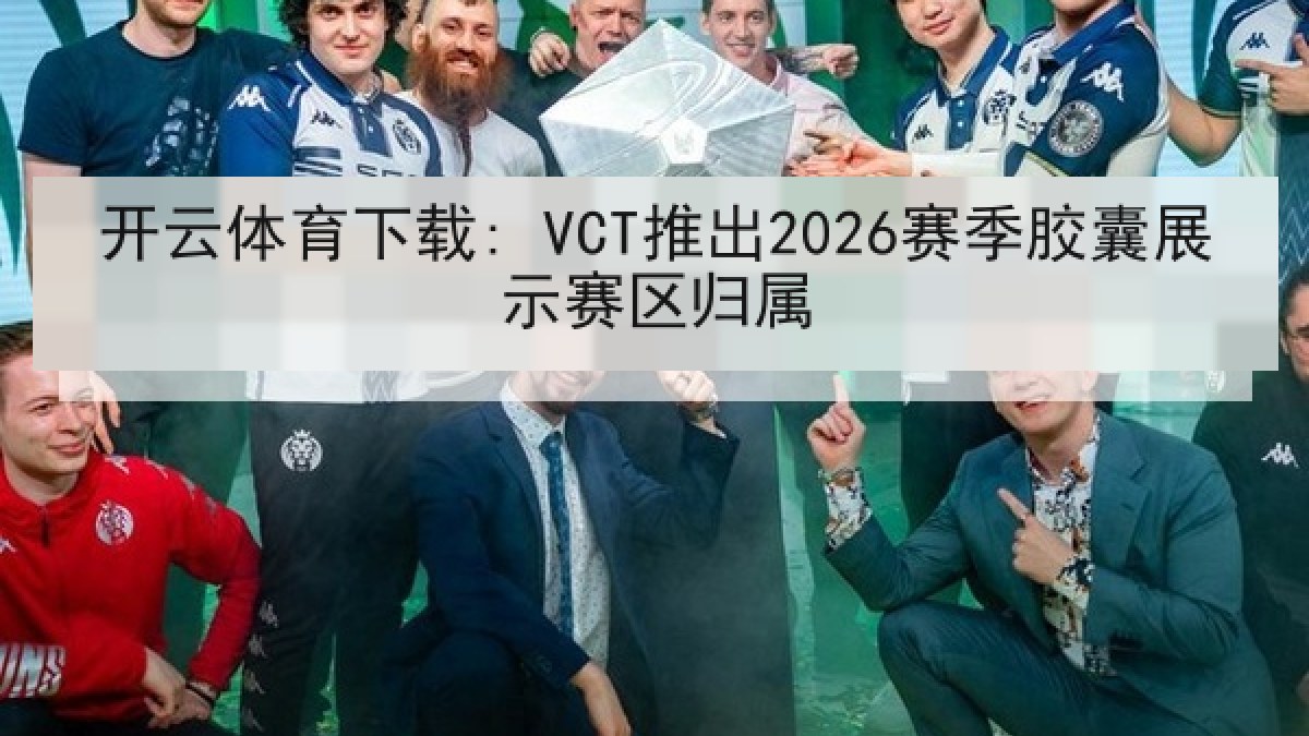 开云体育下载: VCT推出2026赛季胶囊展示赛区归属 开云体育下载: VCT推出2026赛季胶囊展示赛区归属