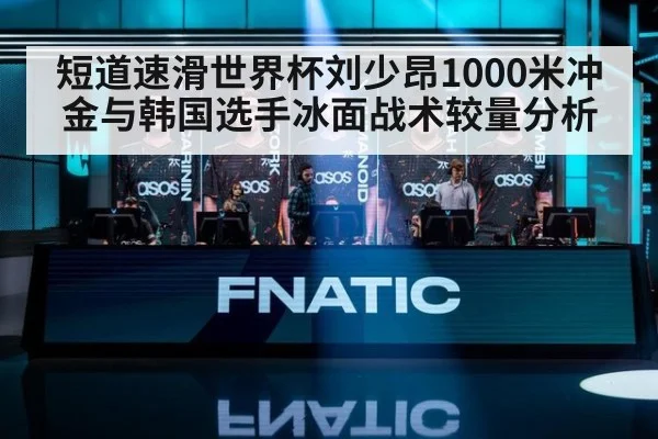 短道速滑世界杯刘少昂1000米冲金与韩国选手冰面战术较量分析